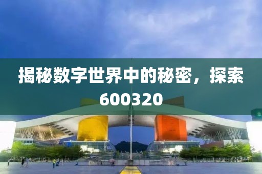 揭秘數字世界中的秘密，探索600320