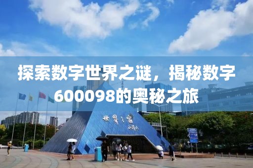 探索數(shù)字世界之謎，揭秘數(shù)字600098的奧秘之旅