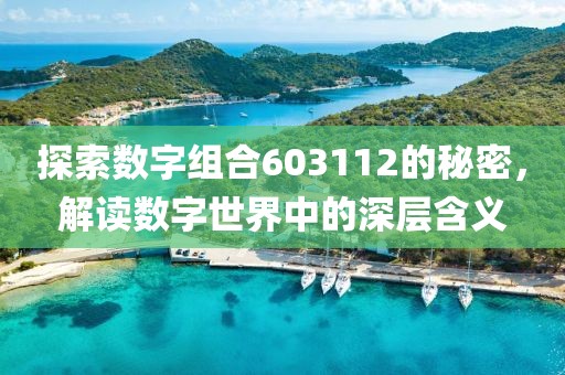 探索數字組合603112的秘密，解讀數字世界中的深層含義