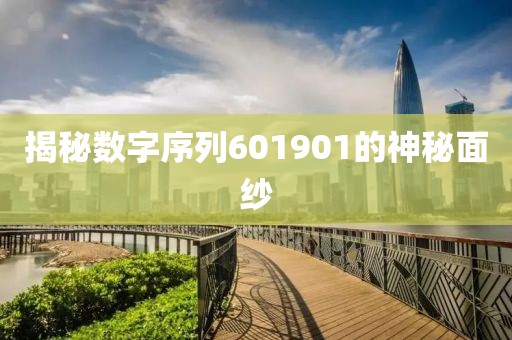 揭秘數(shù)字序列601901的神秘面紗