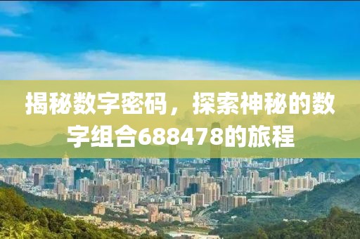 揭秘數字密碼，探索神秘的數字組合688478的旅程