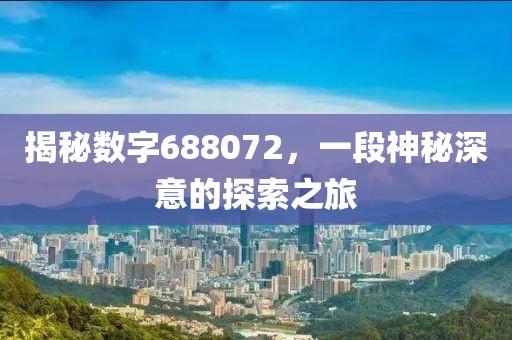 揭秘?cái)?shù)字688072，一段神秘深意的探索之旅