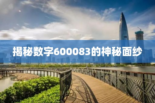 揭秘數(shù)字600083的神秘面紗