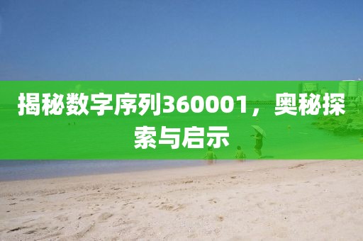 揭秘?cái)?shù)字序列360001，奧秘探索與啟示