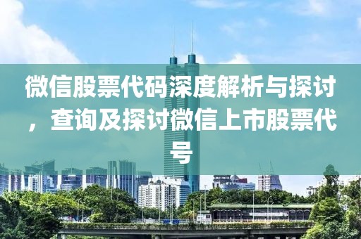 微信股票代碼深度解析與探討，查詢及探討微信上市股票代號(hào)