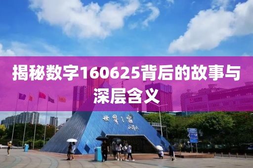 揭秘數(shù)字160625背后的故事與深層含義