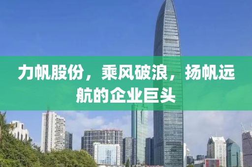 力帆股份，乘風破浪，揚帆遠航的企業巨頭