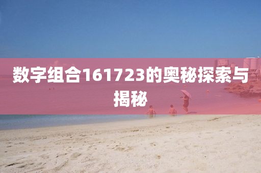 數(shù)字組合161723的奧秘探索與揭秘