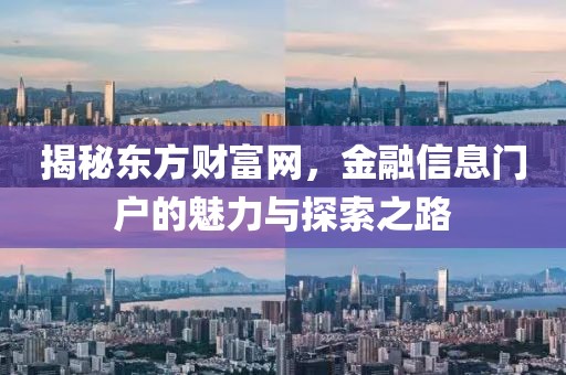 揭秘东方财富网，金融信息门户的魅力与探索之路