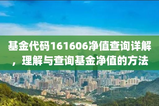 基金代碼161606凈值查詢?cè)斀?，理解與查詢基金凈值的方法