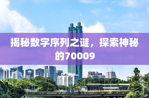 揭秘數(shù)字序列之謎，探索神秘的70009