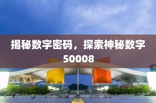 揭秘數字密碼，探索神秘數字50008