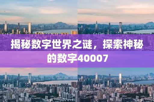 揭秘數字世界之謎，探索神秘的數字40007