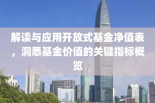 解讀與應用開放式基金凈值表，洞悉基金價值的關鍵指標概覽