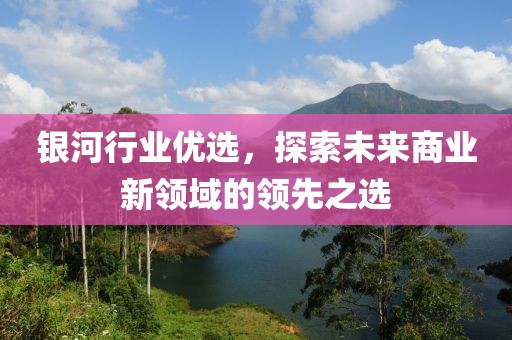 銀河行業優選，探索未來商業新領域的領先之選