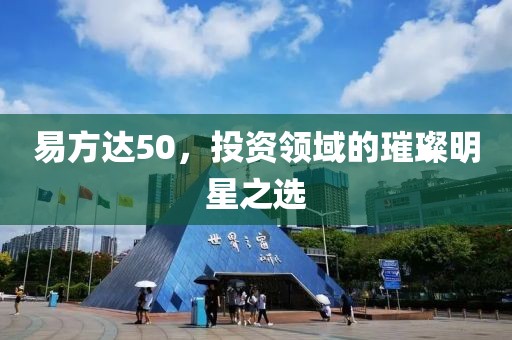 易方達(dá)50，投資領(lǐng)域的璀璨明星之選