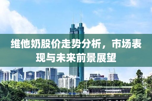 維他奶股價走勢分析，市場表現與未來前景展望