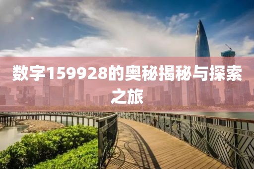 數字159928的奧秘揭秘與探索之旅