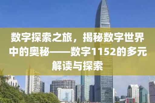 数字探索之旅，揭秘数字世界中的奥秘——数字1152的多元解读与探索