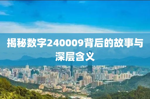 揭秘數(shù)字240009背后的故事與深層含義