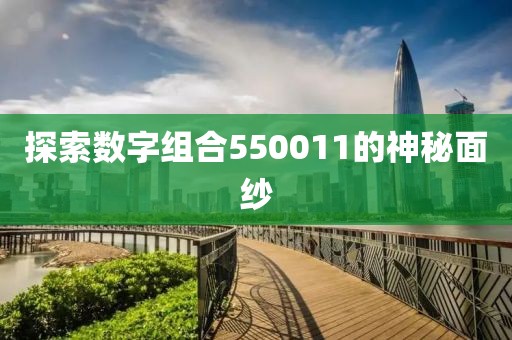 探索數(shù)字組合550011的神秘面紗