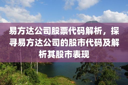 易方達(dá)公司股票代碼解析，探尋易方達(dá)公司的股市代碼及解析其股市表現(xiàn)