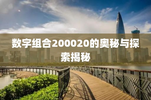 數(shù)字組合200020的奧秘與探索揭秘