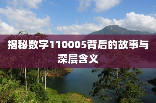 揭秘數字110005背后的故事與深層含義