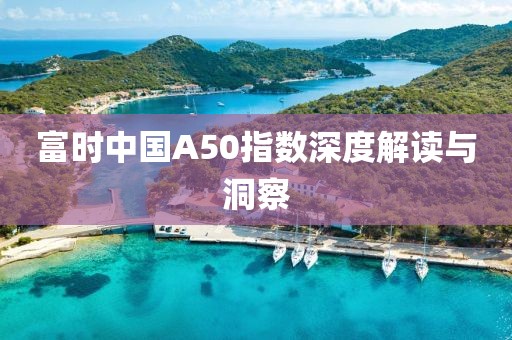 富時中國A50指數(shù)深度解讀與洞察