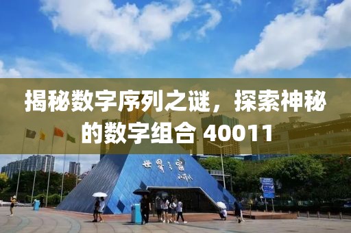 揭秘數字序列之謎，探索神秘的數字組合 40011