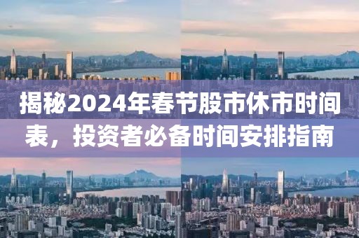 揭秘2024年春節股市休市時間表，投資者必備時間安排指南