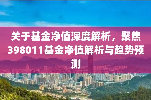 关于基金净值深度解析，聚焦398011基金净值解析与趋势预测