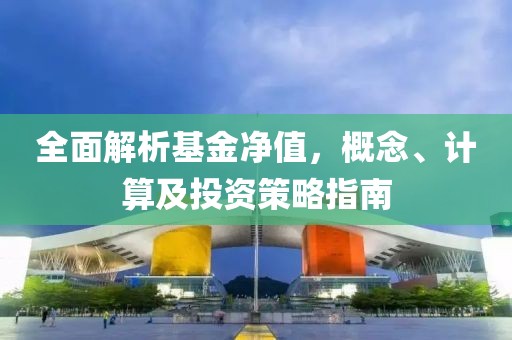 全面解析基金凈值，概念、計算及投資策略指南