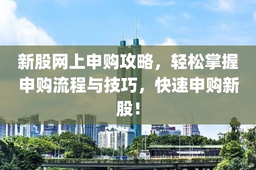 新股网上申购攻略，轻松掌握申购流程与技巧，快速申购新股！