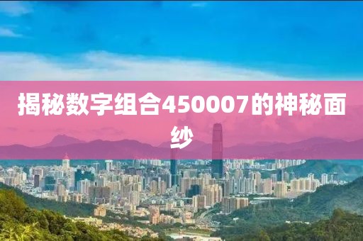 揭秘數字組合450007的神秘面紗