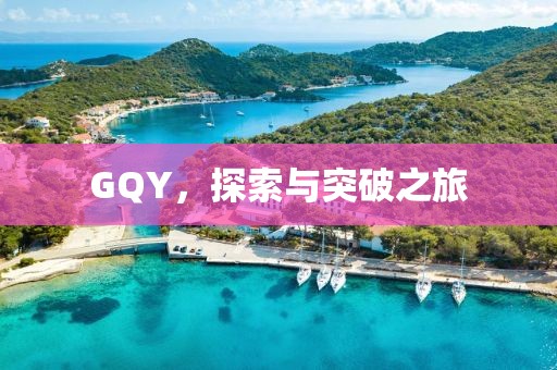 GQY，探索與突破之旅