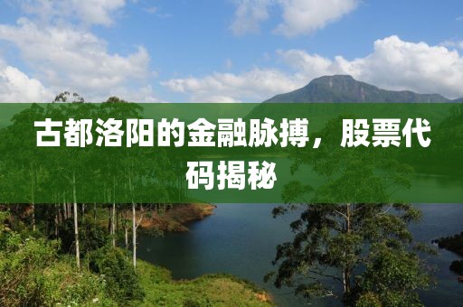 古都洛陽的金融脈搏，股票代碼揭秘