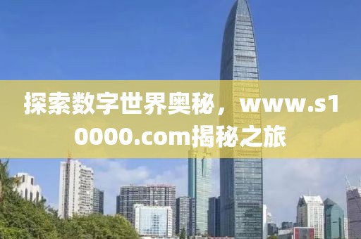 探索數(shù)字世界奧秘，www.s10000.com揭秘之旅