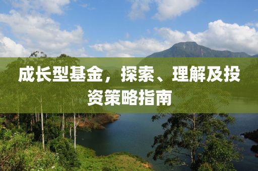 成長型基金，探索、理解及投資策略指南