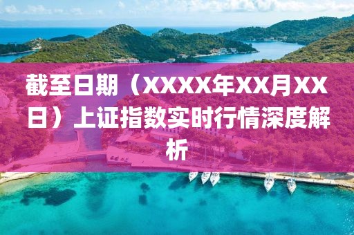 截至日期（XXXX年XX月XX日）上證指數實時行情深度解析