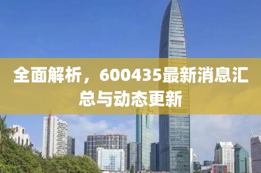 全面解析，600435最新消息匯總與動態(tài)更新