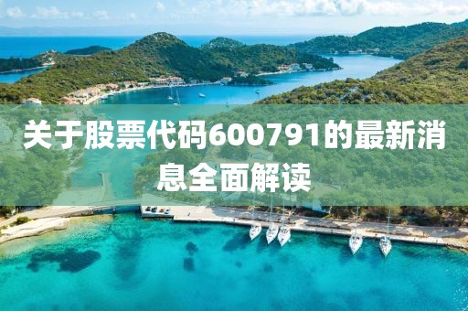 關(guān)于股票代碼600791的最新消息全面解讀