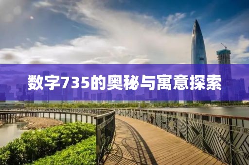 數(shù)字735的奧秘與寓意探索