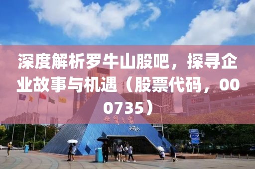 深度解析罗牛山股吧，探寻企业故事与机遇（股票代码，000735）