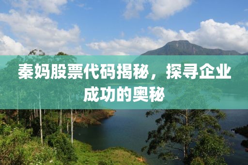 秦媽股票代碼揭秘，探尋企業(yè)成功的奧秘