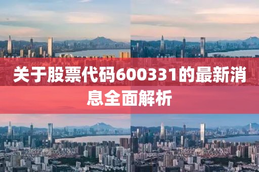 關(guān)于股票代碼600331的最新消息全面解析