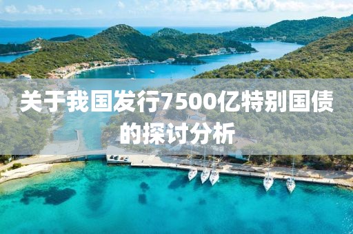 关于我国发行7500亿特别国债的探讨分析