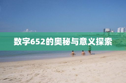 數(shù)字652的奧秘與意義探索