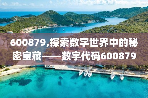 600879,探索數字世界中的秘密寶藏——數字代碼600879