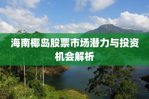 海南椰島股票市場潛力與投資機會解析